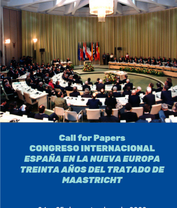 Call for Papers CONGRESO INTERNACIONAL ESPAÑA EN LA NUEVA EUROPA TREINTA AÑOS DEL TRATADO DE MAASTRICHT